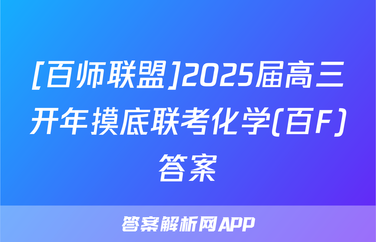 [百师联盟]2025届高三开年摸底联考化学(百F)答案