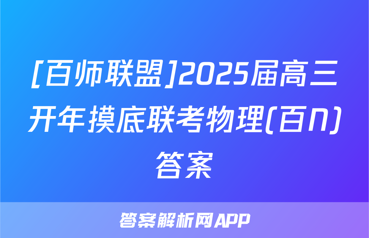 [百师联盟]2025届高三开年摸底联考物理(百N)答案