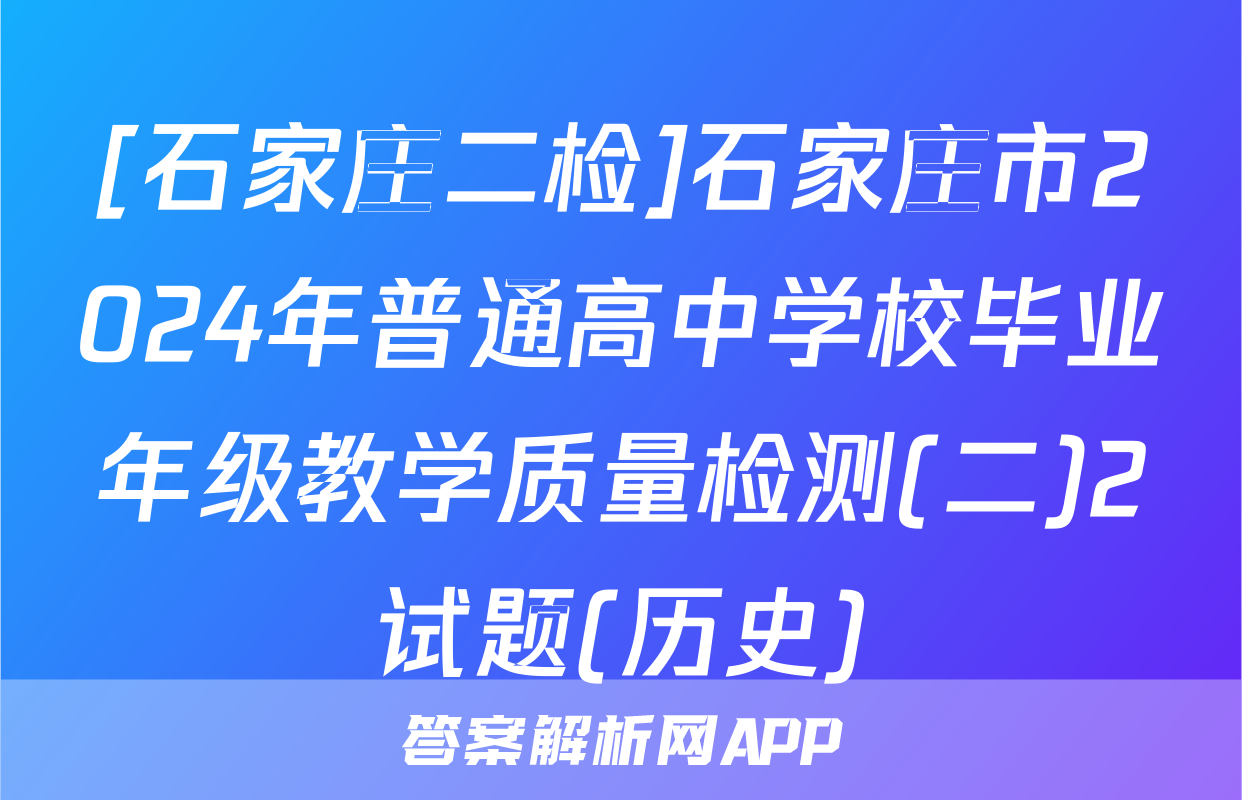 [石家庄二检]石家庄市2024年普通高中学校毕业年级教学质量检测(二)2试题(历史)