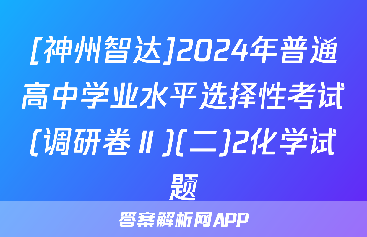 [神州智达]2024年普通高中学业水平选择性考试(调研卷Ⅱ)(二)2化学试题
