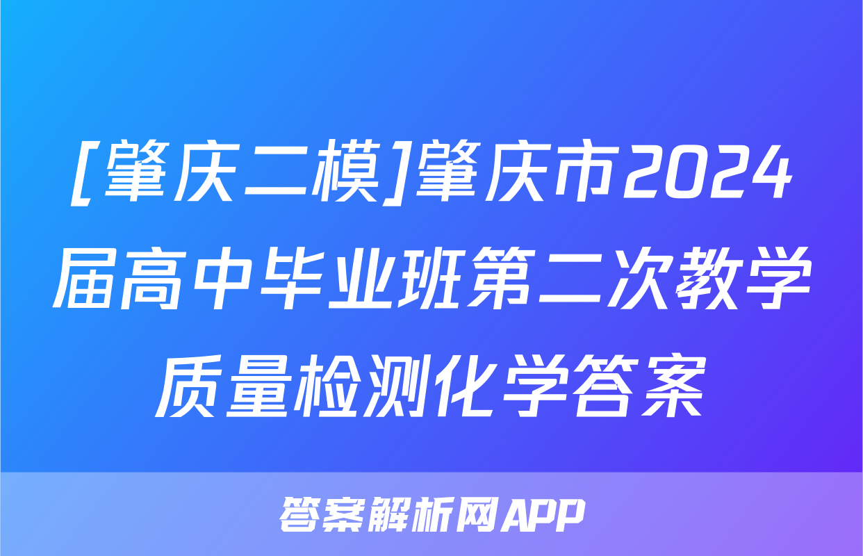 [肇庆二模]肇庆市2024届高中毕业班第二次教学质量检测化学答案