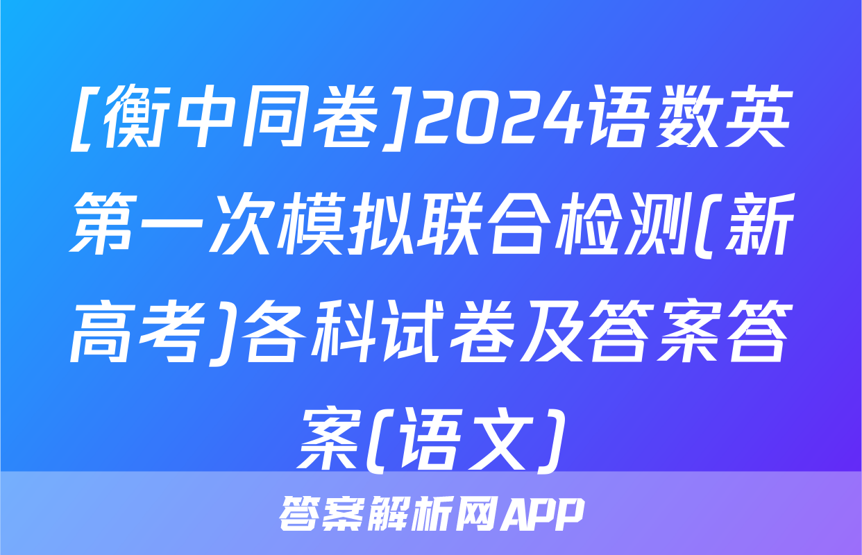 [衡中同卷]2024语数英第一次模拟联合检测(新高考)各科试卷及答案答案(语文)
