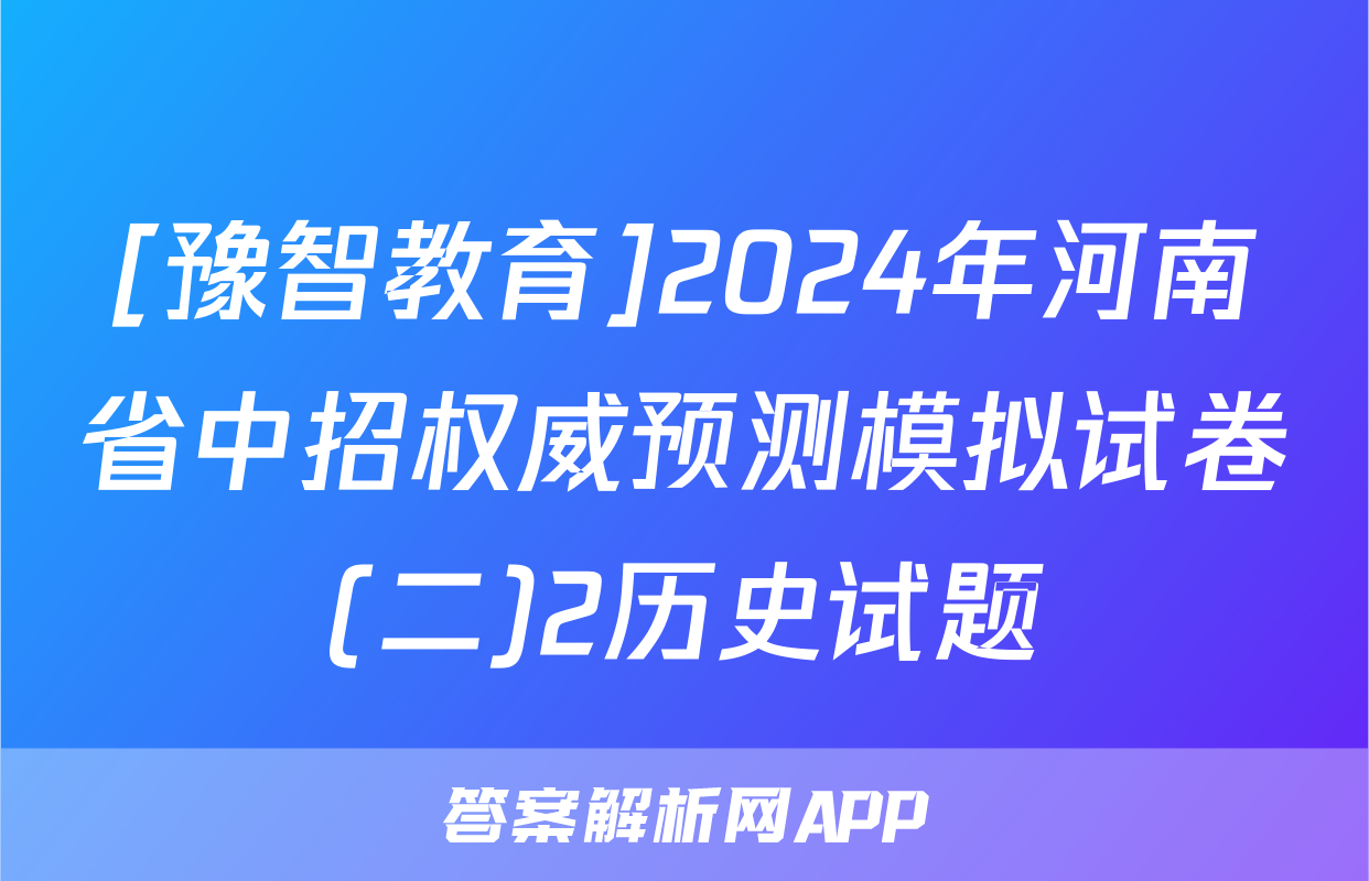 [豫智教育]2024年河南省中招权威预测模拟试卷(二)2历史试题