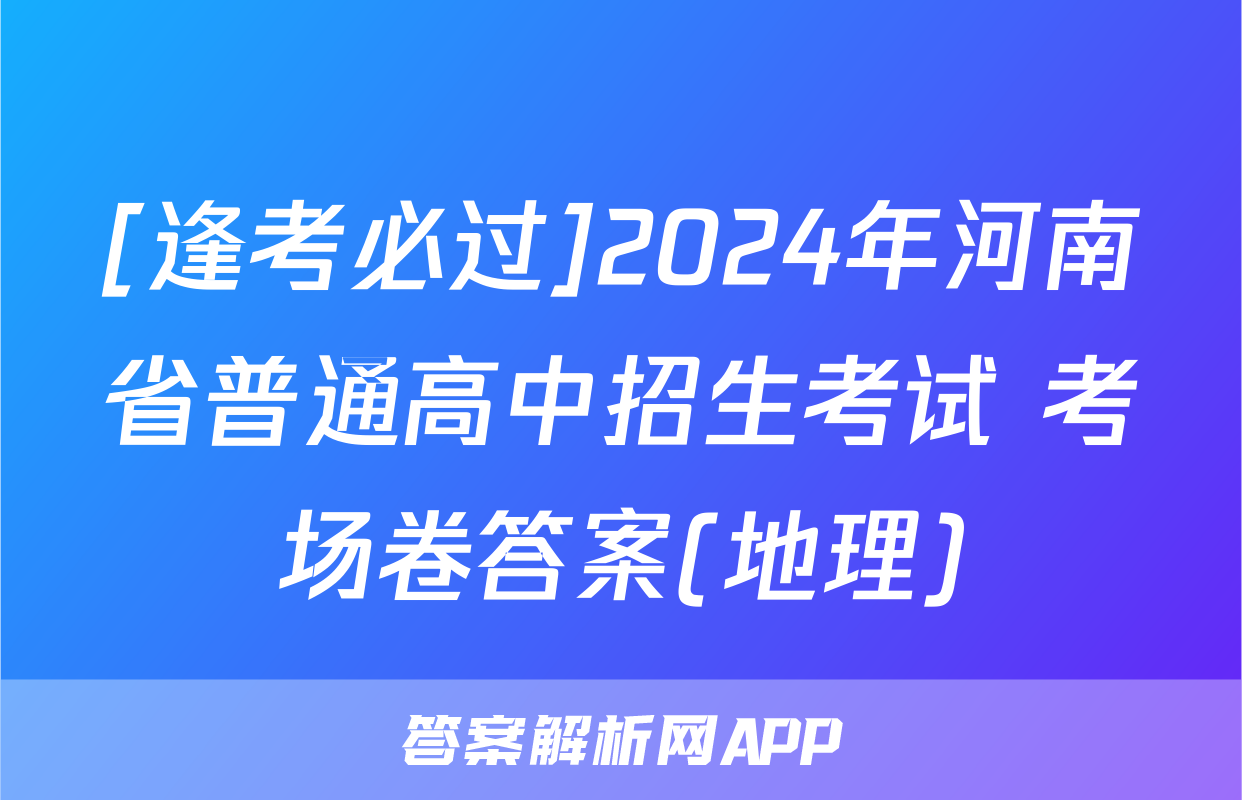 [逢考必过]2024年河南省普通高中招生考试 考场卷答案(地理)
