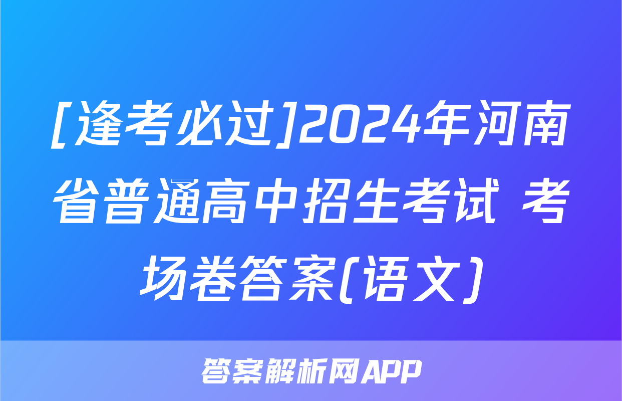 [逢考必过]2024年河南省普通高中招生考试 考场卷答案(语文)