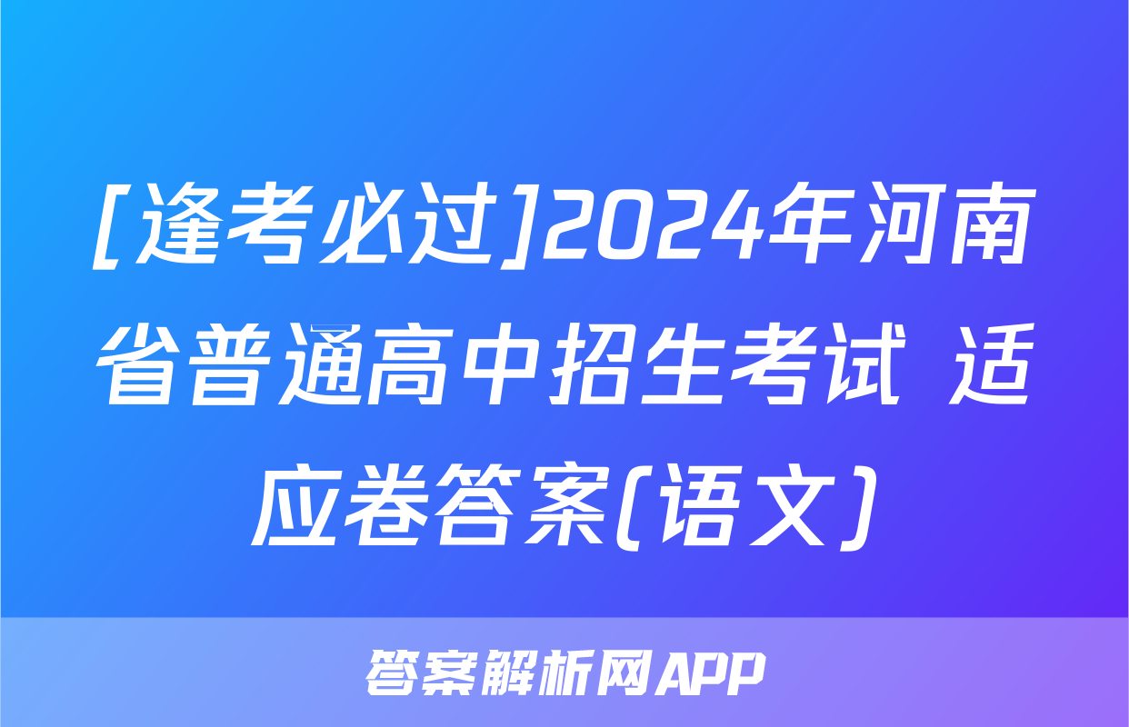 [逢考必过]2024年河南省普通高中招生考试 适应卷答案(语文)