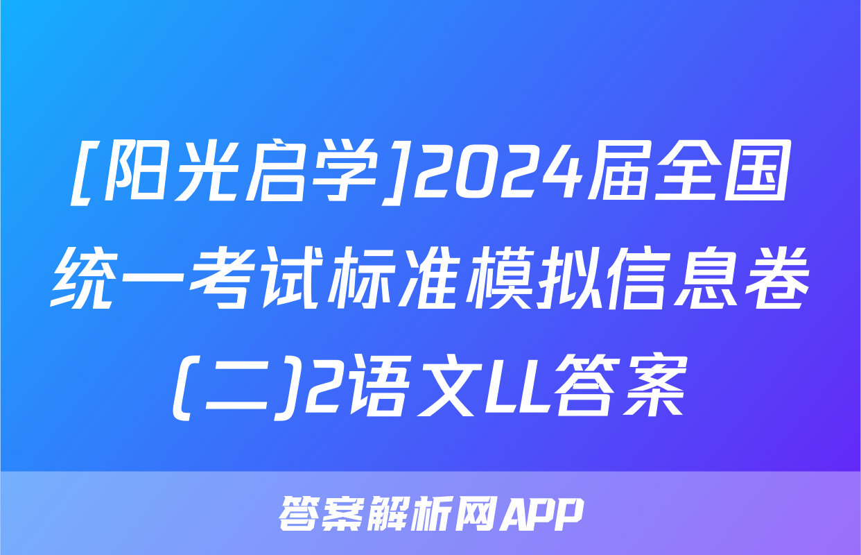 [阳光启学]2024届全国统一考试标准模拟信息卷(二)2语文LL答案