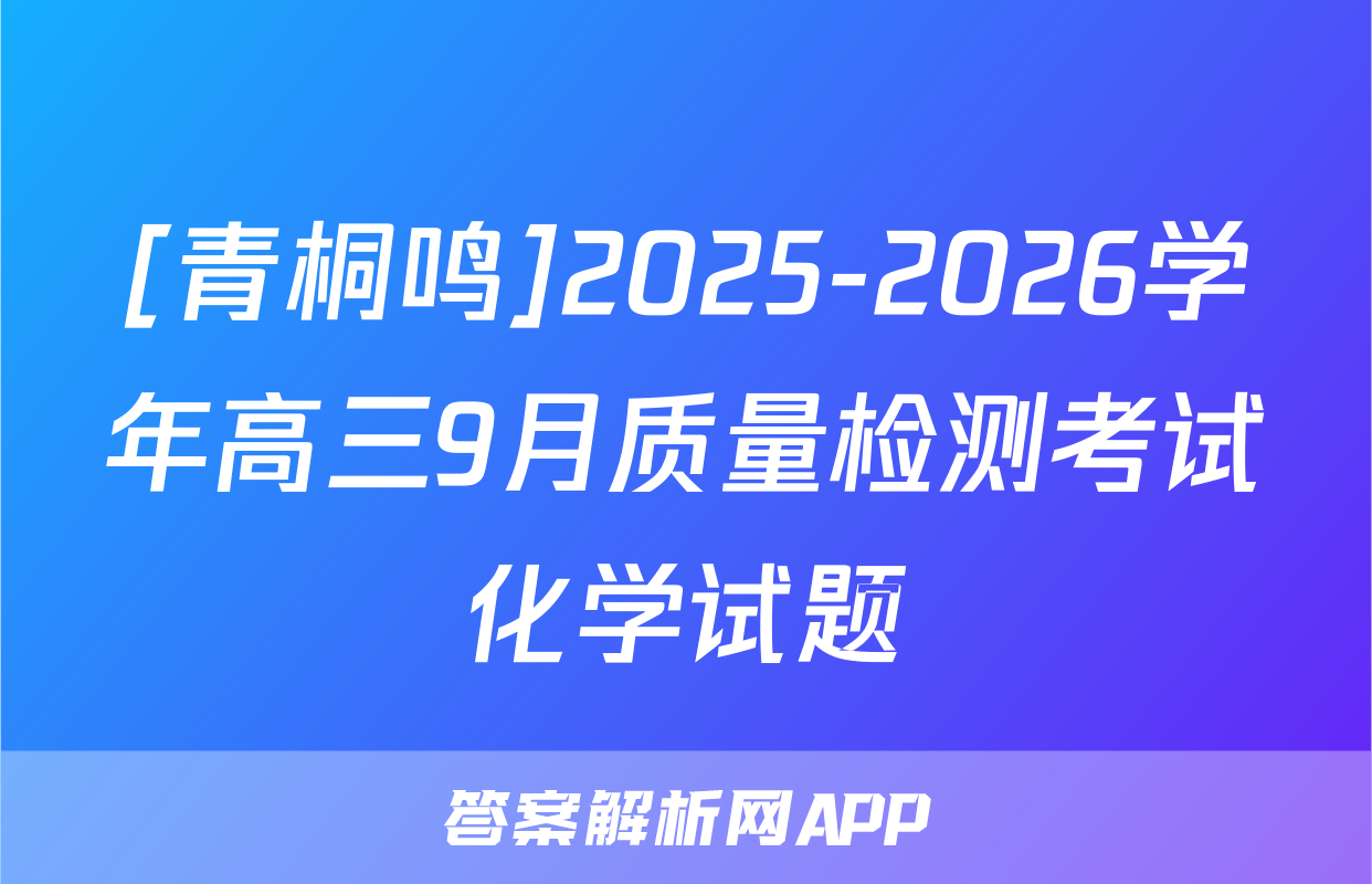 [青桐鸣]2025-2026学年高三9月质量检测考试化学试题