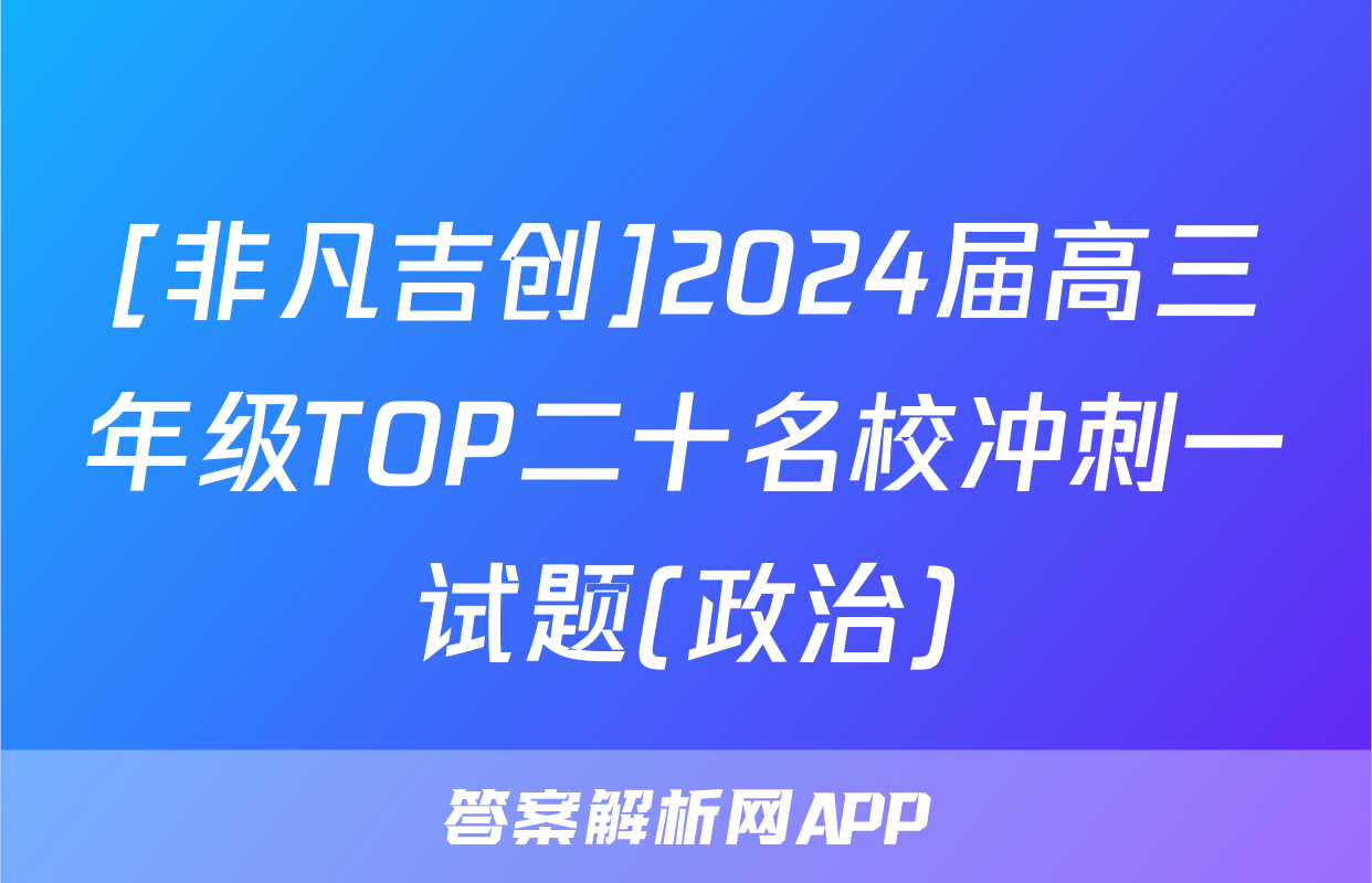 [非凡吉创]2024届高三年级TOP二十名校冲刺一试题(政治)