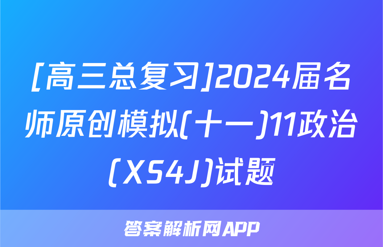 [高三总复习]2024届名师原创模拟(十一)11政治(XS4J)试题