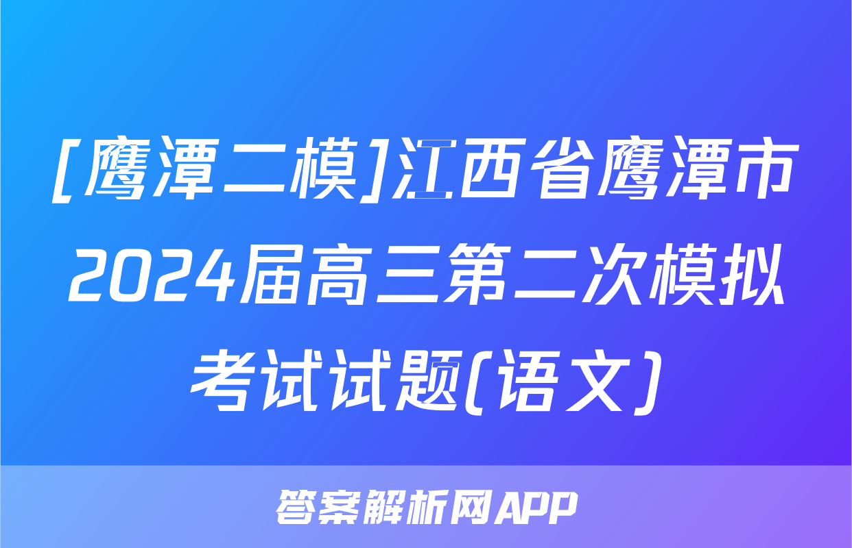[鹰潭二模]江西省鹰潭市2024届高三第二次模拟考试试题(语文)
