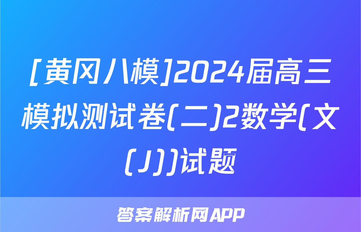 [黄冈八模]2024届高三模拟测试卷(二)2数学(文(J))试题