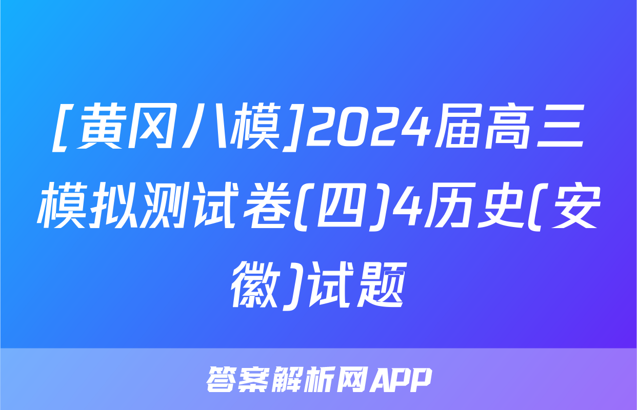 [黄冈八模]2024届高三模拟测试卷(四)4历史(安徽)试题