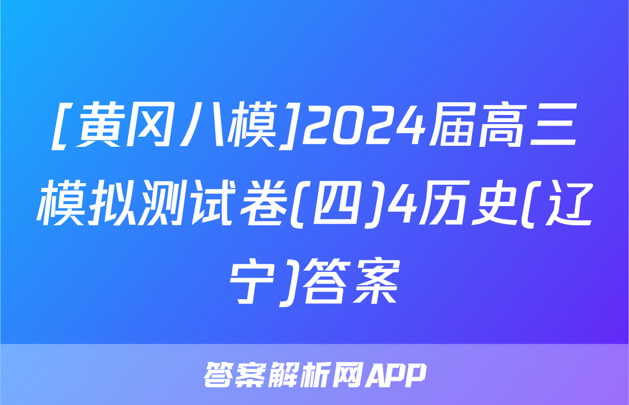 [黄冈八模]2024届高三模拟测试卷(四)4历史(辽宁)答案