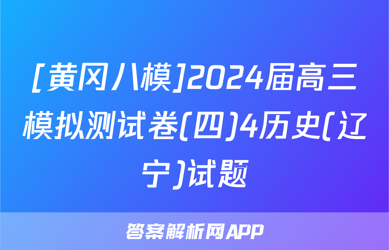 [黄冈八模]2024届高三模拟测试卷(四)4历史(辽宁)试题
