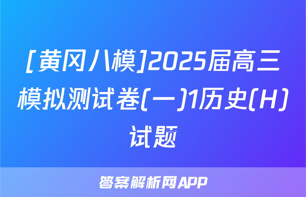 [黄冈八模]2025届高三模拟测试卷(一)1历史(H)试题
