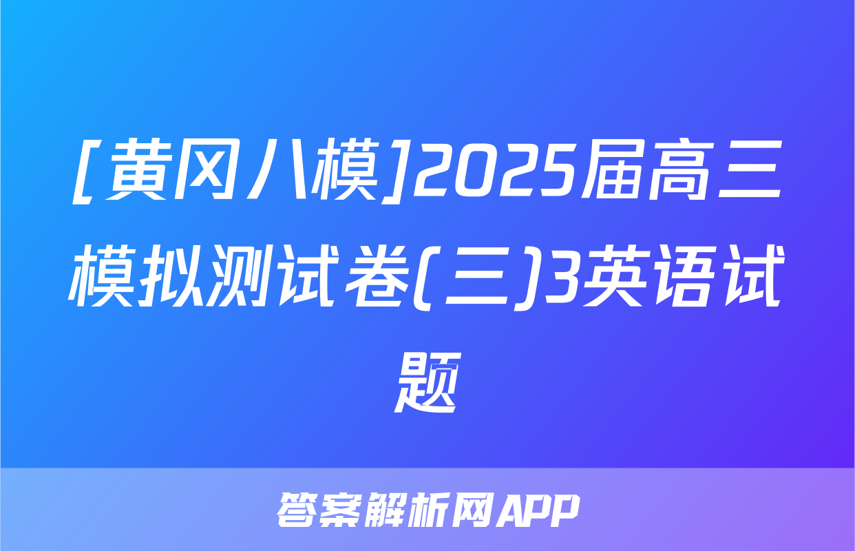 [黄冈八模]2025届高三模拟测试卷(三)3英语试题