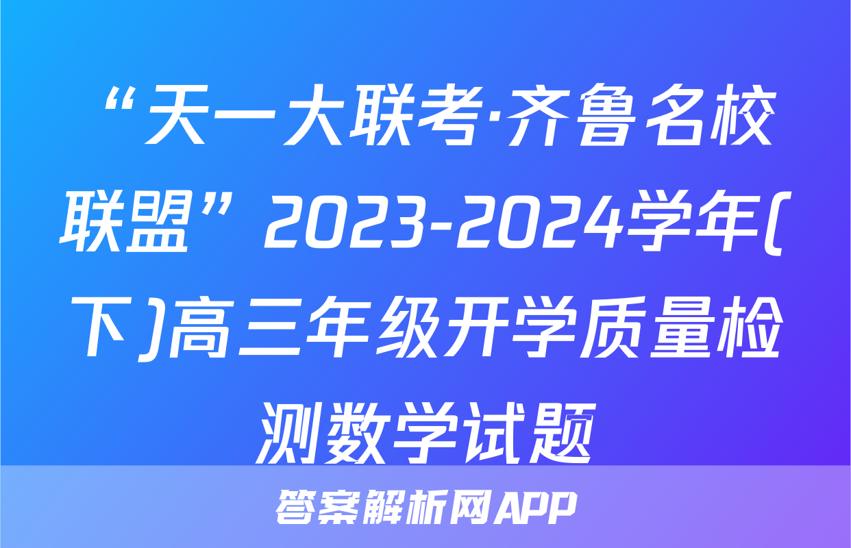 “天一大联考·齐鲁名校联盟”2023-2024学年(下)高三年级开学质量检测数学试题