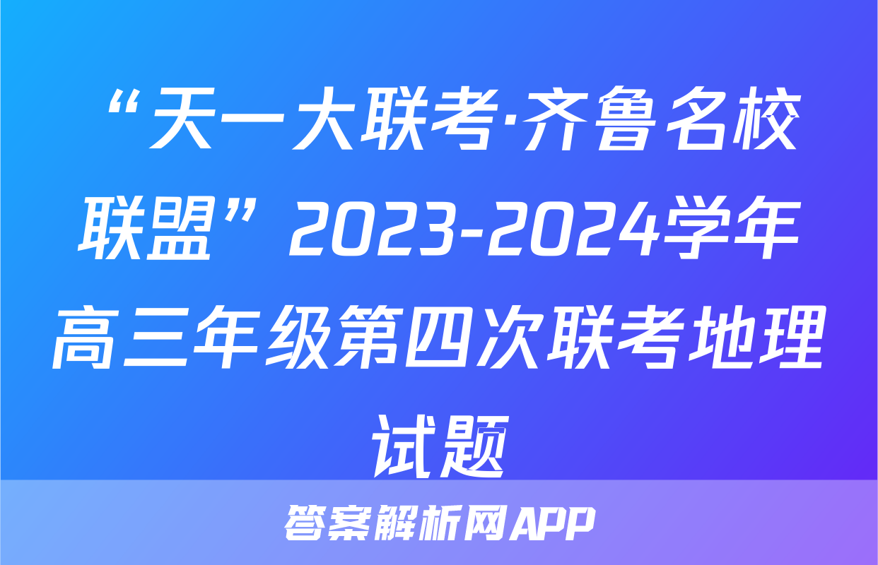 “天一大联考·齐鲁名校联盟”2023-2024学年高三年级第四次联考地理试题