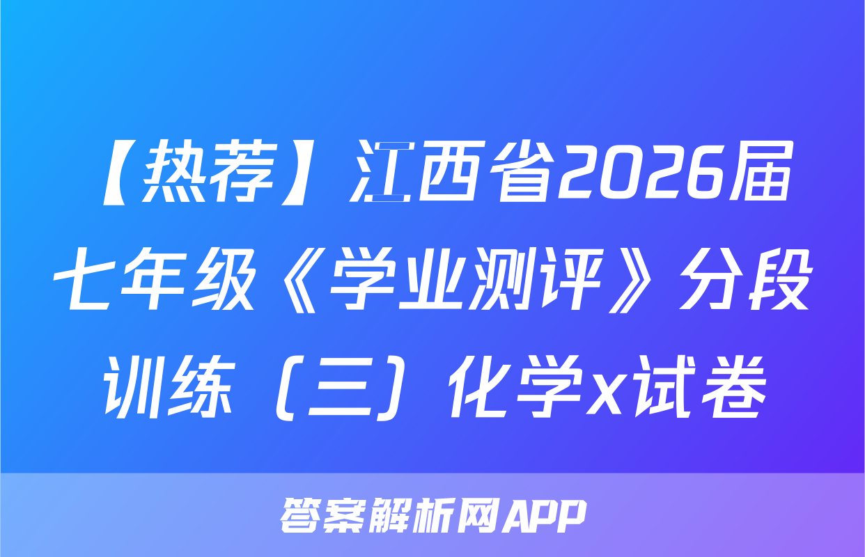 【热荐】江西省2026届七年级《学业测评》分段训练（三）化学x试卷
