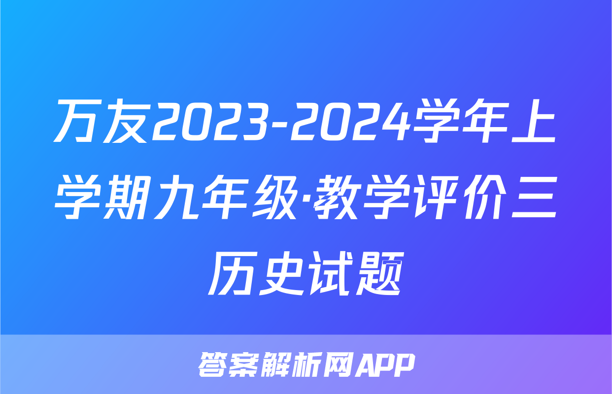 万友2023-2024学年上学期九年级·教学评价三历史试题