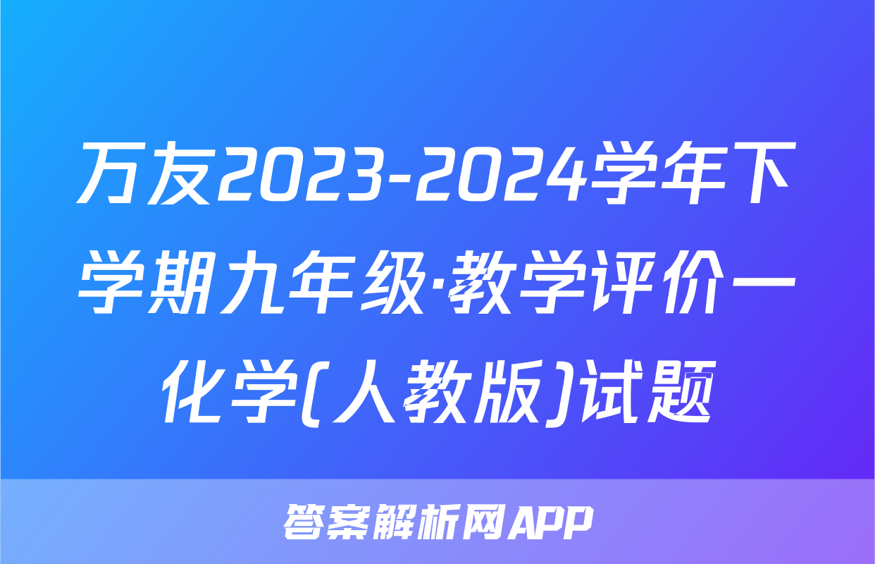 万友2023-2024学年下学期九年级·教学评价一化学(人教版)试题