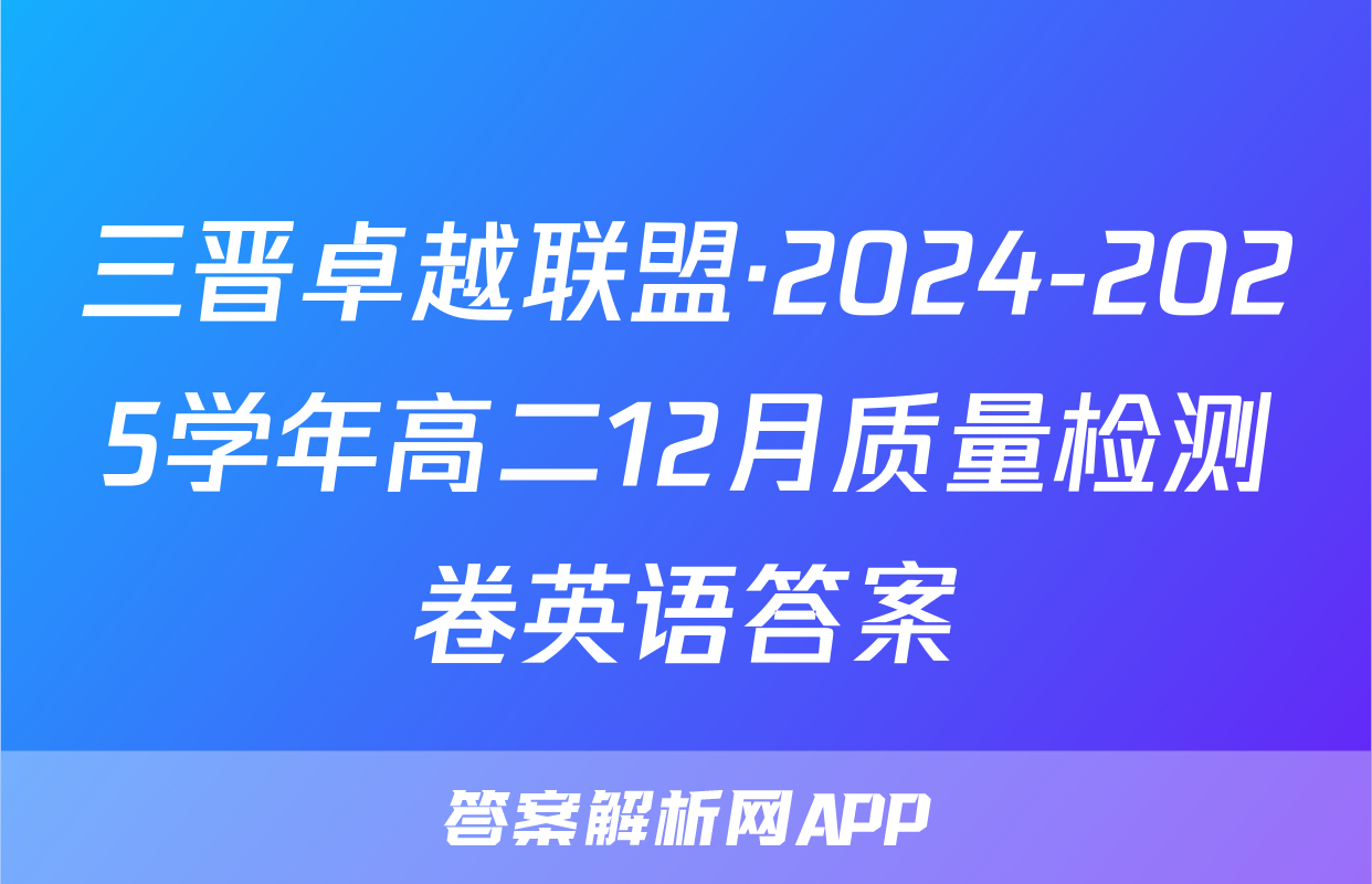 三晋卓越联盟·2024-2025学年高二12月质量检测卷英语答案