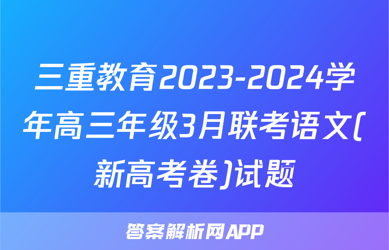 三重教育2023-2024学年高三年级3月联考语文(新高考卷)试题