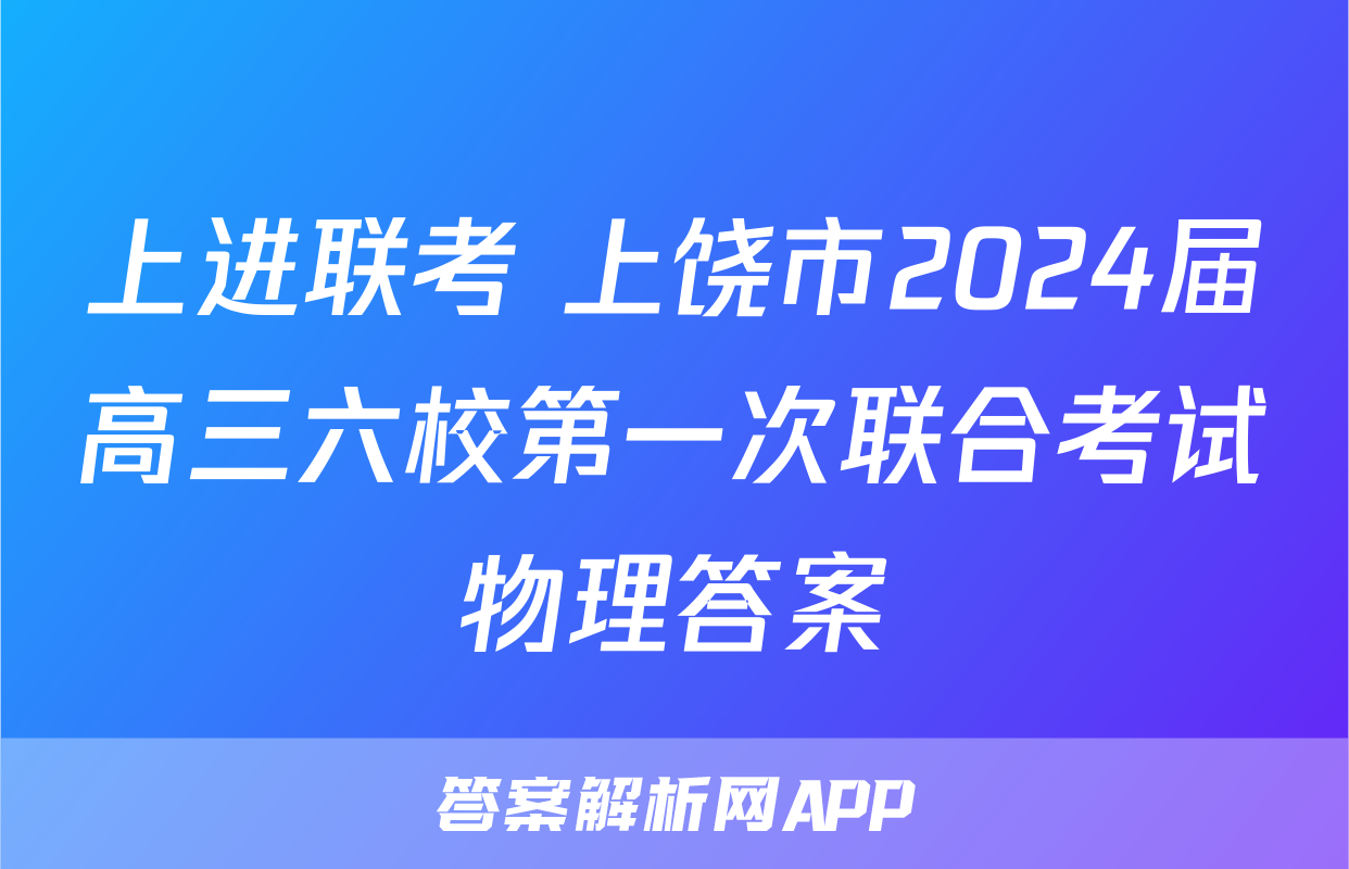 上进联考 上饶市2024届高三六校第一次联合考试物理答案
