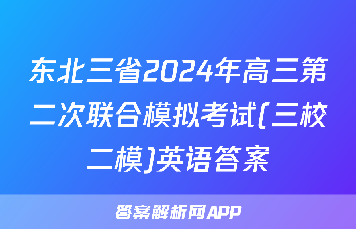 东北三省2024年高三第二次联合模拟考试(三校二模)英语答案