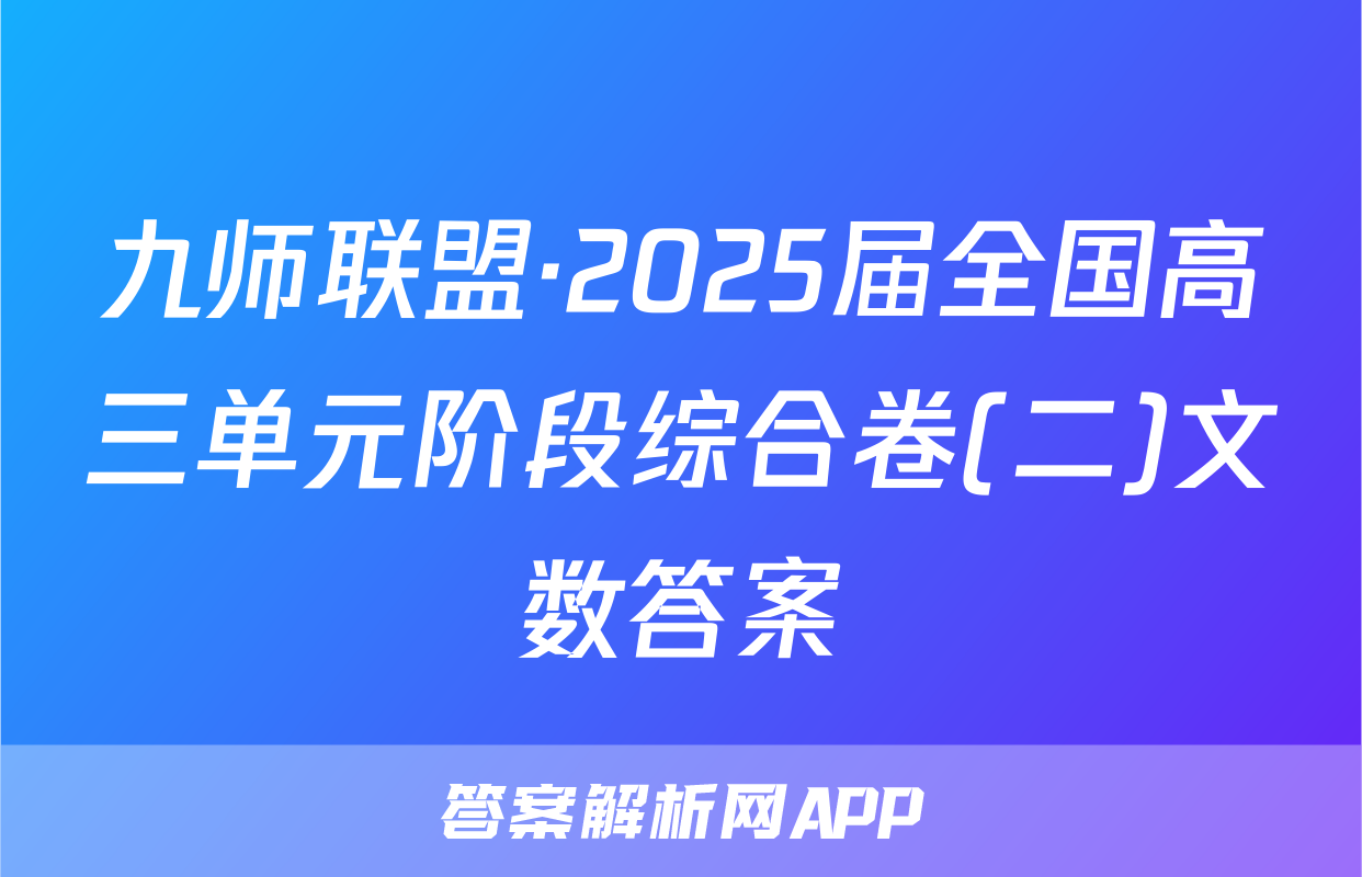 九师联盟·2025届全国高三单元阶段综合卷(二)文数答案