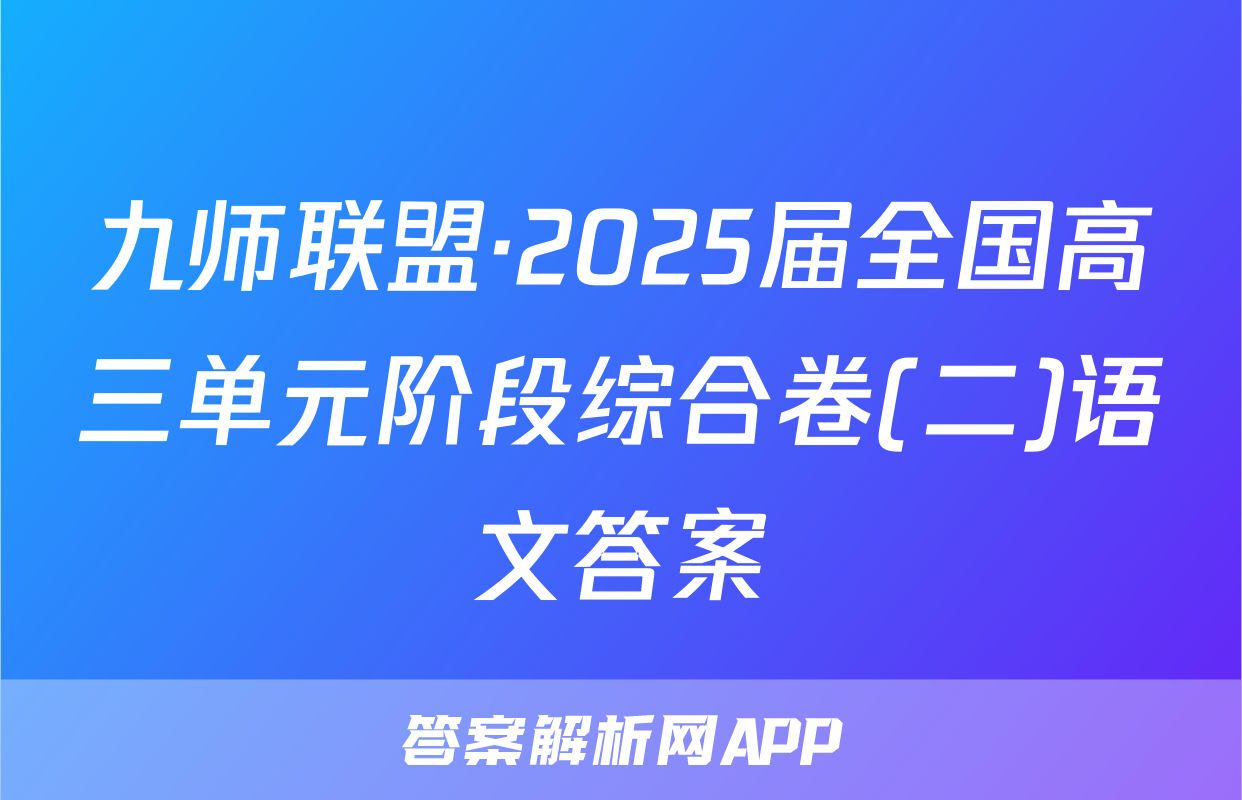 九师联盟·2025届全国高三单元阶段综合卷(二)语文答案