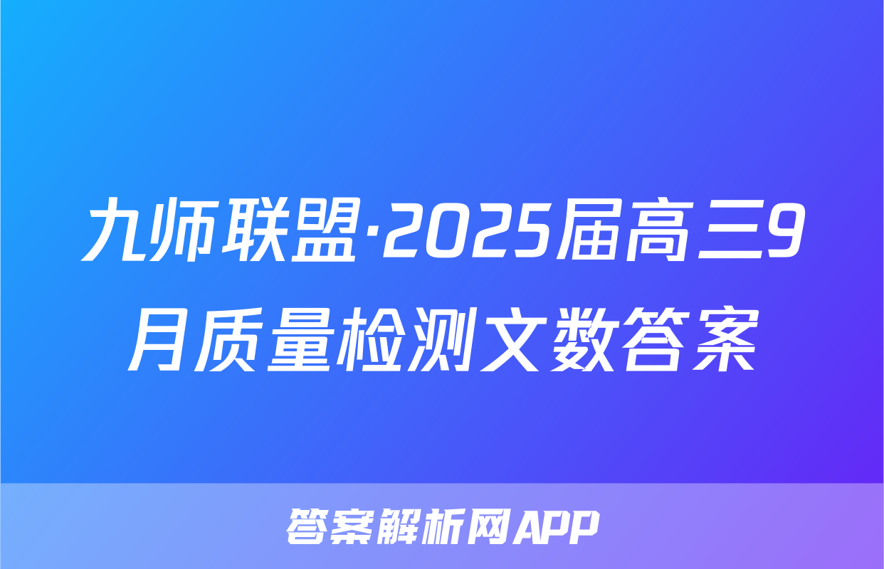 九师联盟·2025届高三9月质量检测文数答案