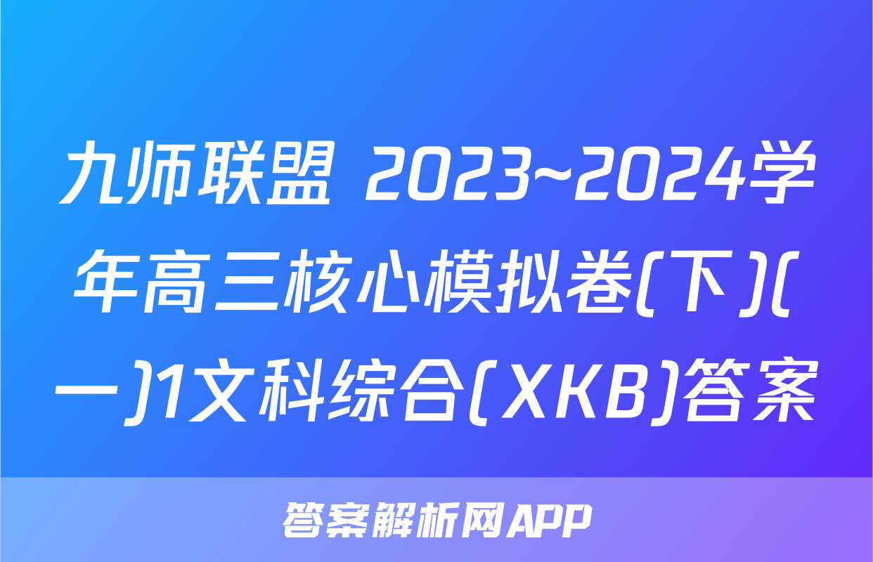 九师联盟 2023~2024学年高三核心模拟卷(下)(一)1文科综合(XKB)答案