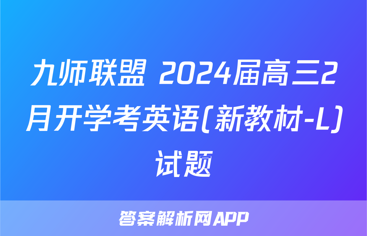 九师联盟 2024届高三2月开学考英语(新教材-L)试题