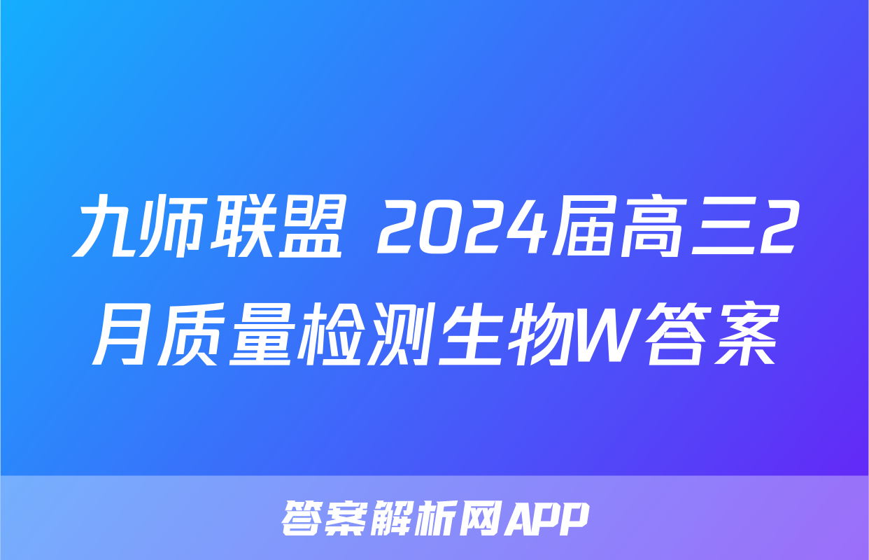 九师联盟 2024届高三2月质量检测生物W答案