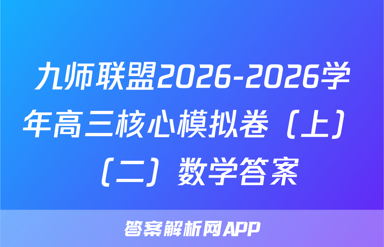九师联盟2026-2026学年高三核心模拟卷（上）（二）数学答案