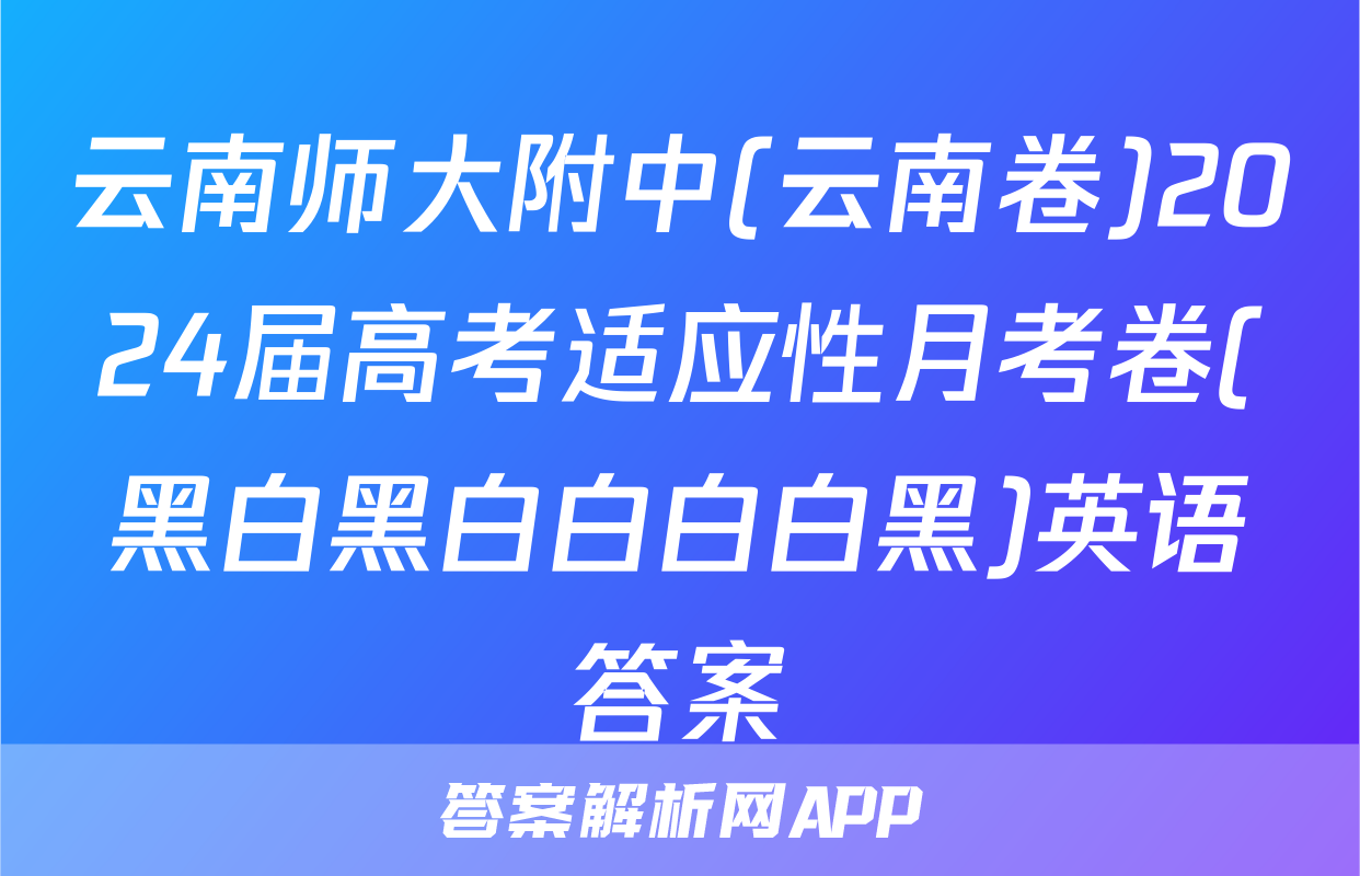 云南师大附中(云南卷)2024届高考适应性月考卷(黑白黑白白白白黑)英语答案