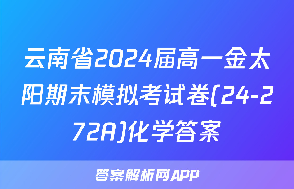 云南省2024届高一金太阳期末模拟考试卷(24-272A)化学答案