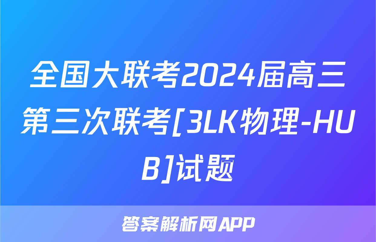 全国大联考2024届高三第三次联考[3LK物理-HUB]试题