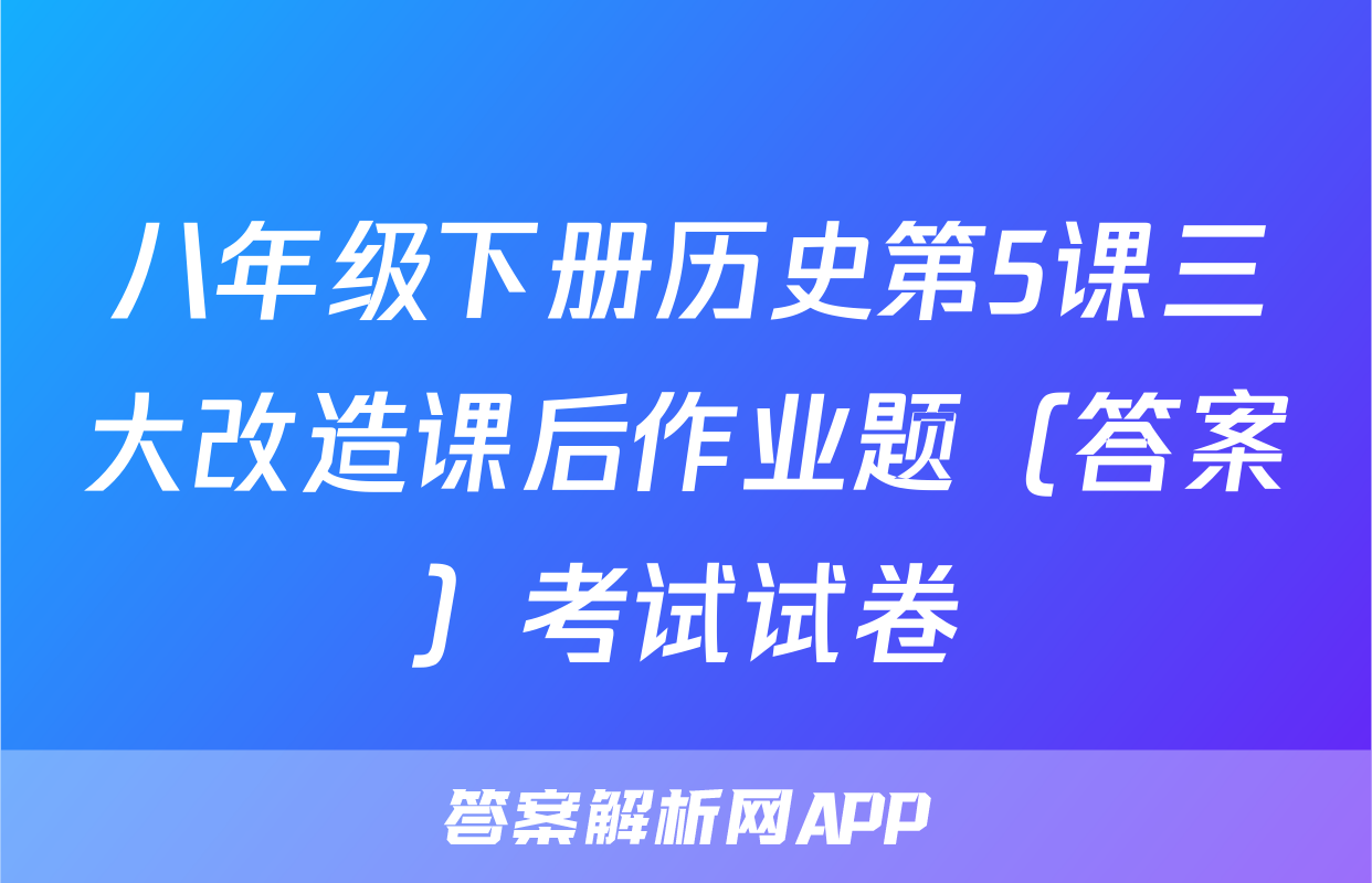 八年级下册历史第5课三大改造课后作业题（答案）考试试卷
