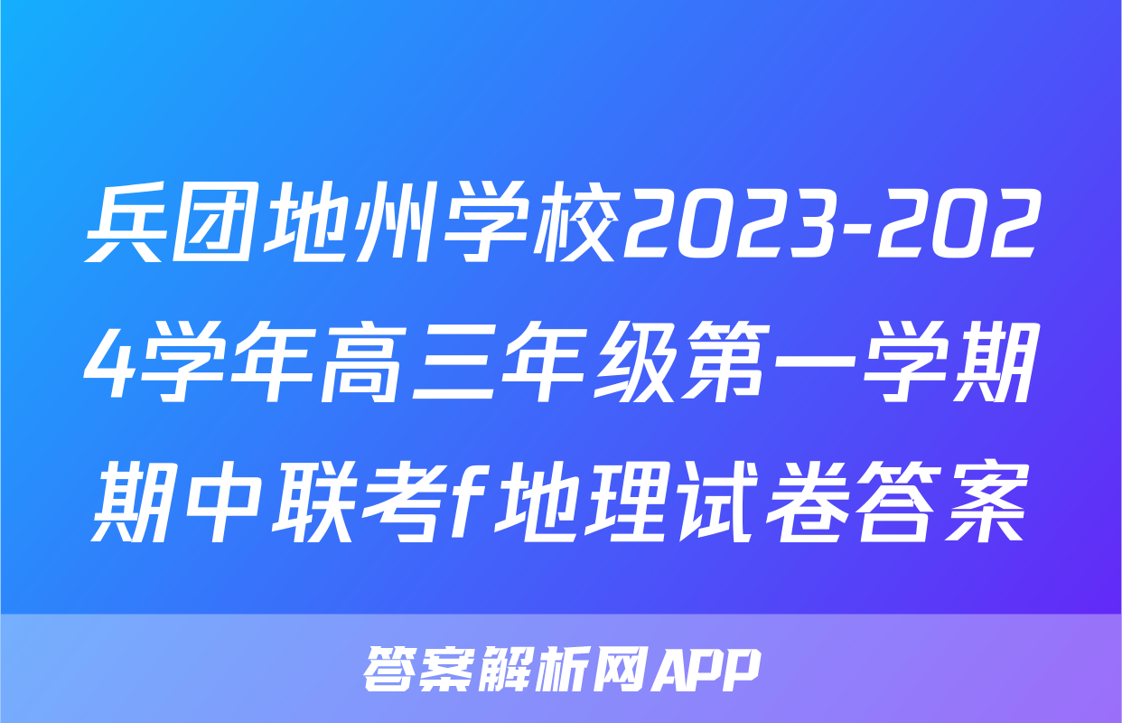 兵团地州学校2023-2024学年高三年级第一学期期中联考f地理试卷答案