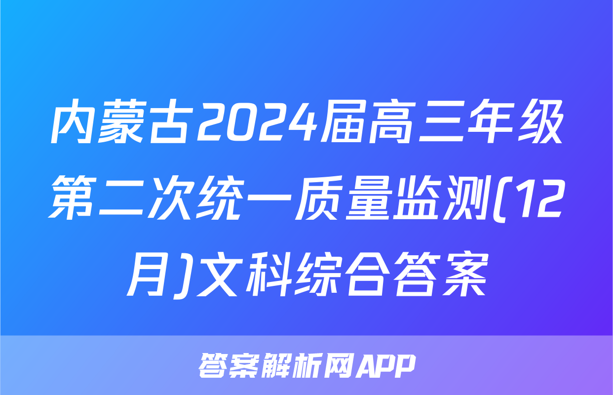 内蒙古2024届高三年级第二次统一质量监测(12月)文科综合答案