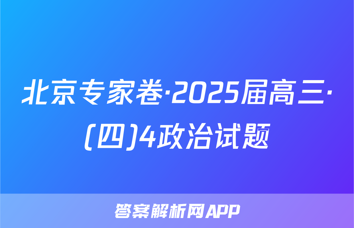 北京专家卷·2025届高三·(四)4政治试题