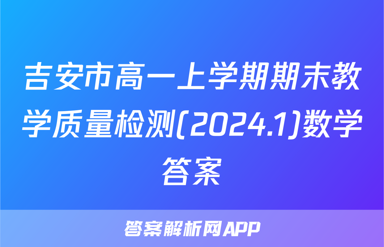 吉安市高一上学期期末教学质量检测(2024.1)数学答案