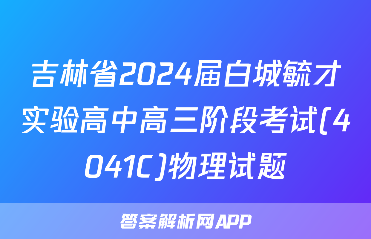 吉林省2024届白城毓才实验高中高三阶段考试(4041C)物理试题