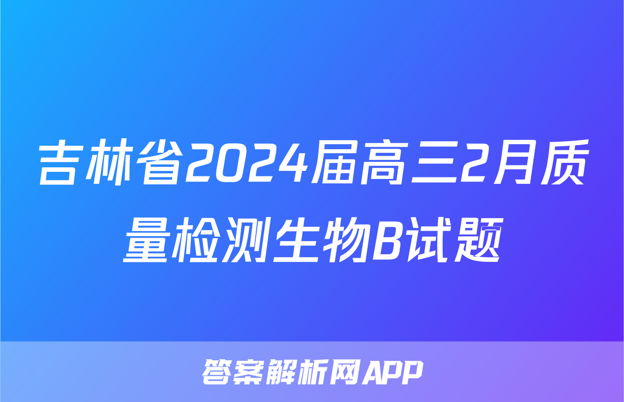 吉林省2024届高三2月质量检测生物B试题