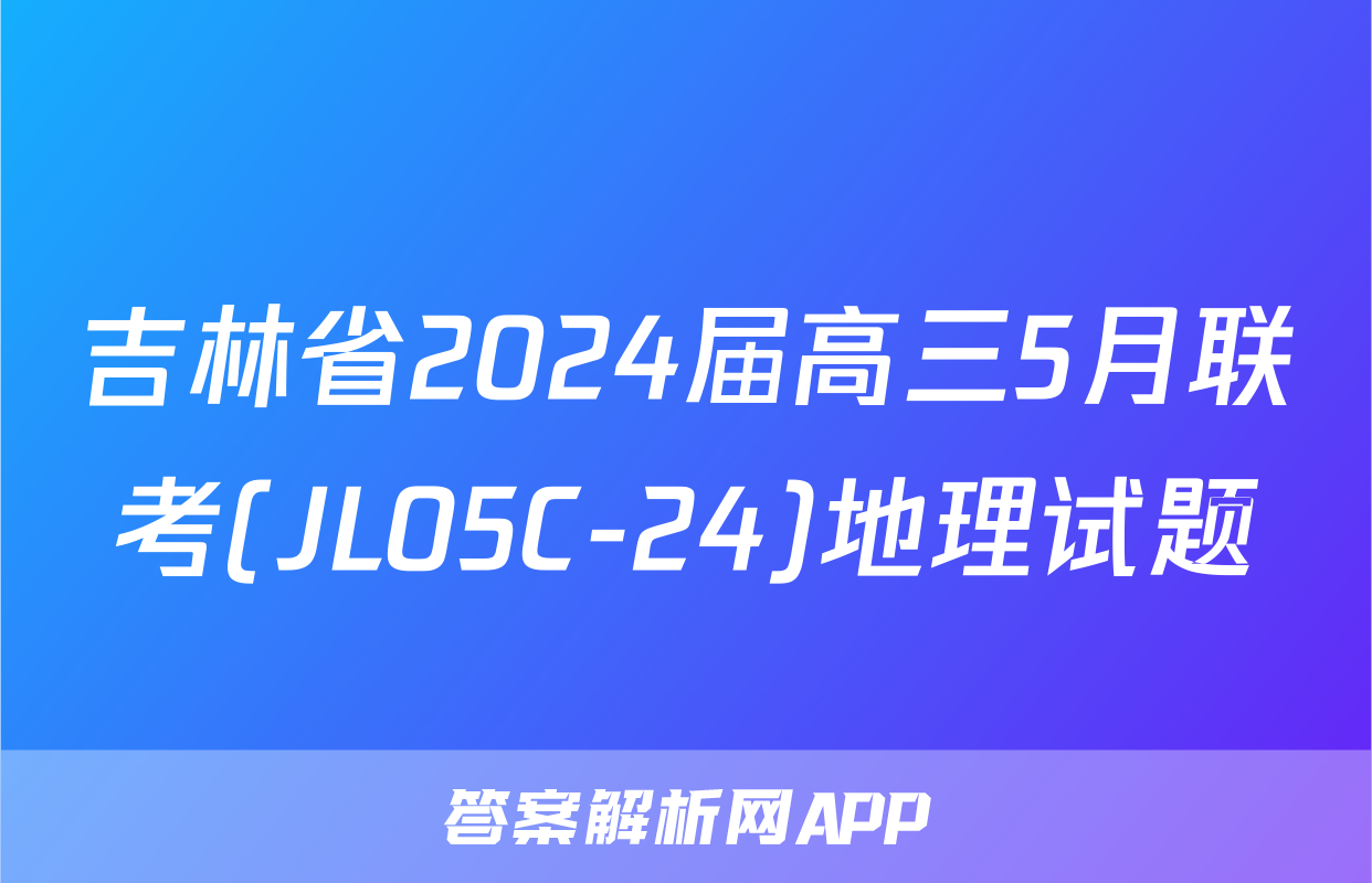 吉林省2024届高三5月联考(JL05C-24)地理试题