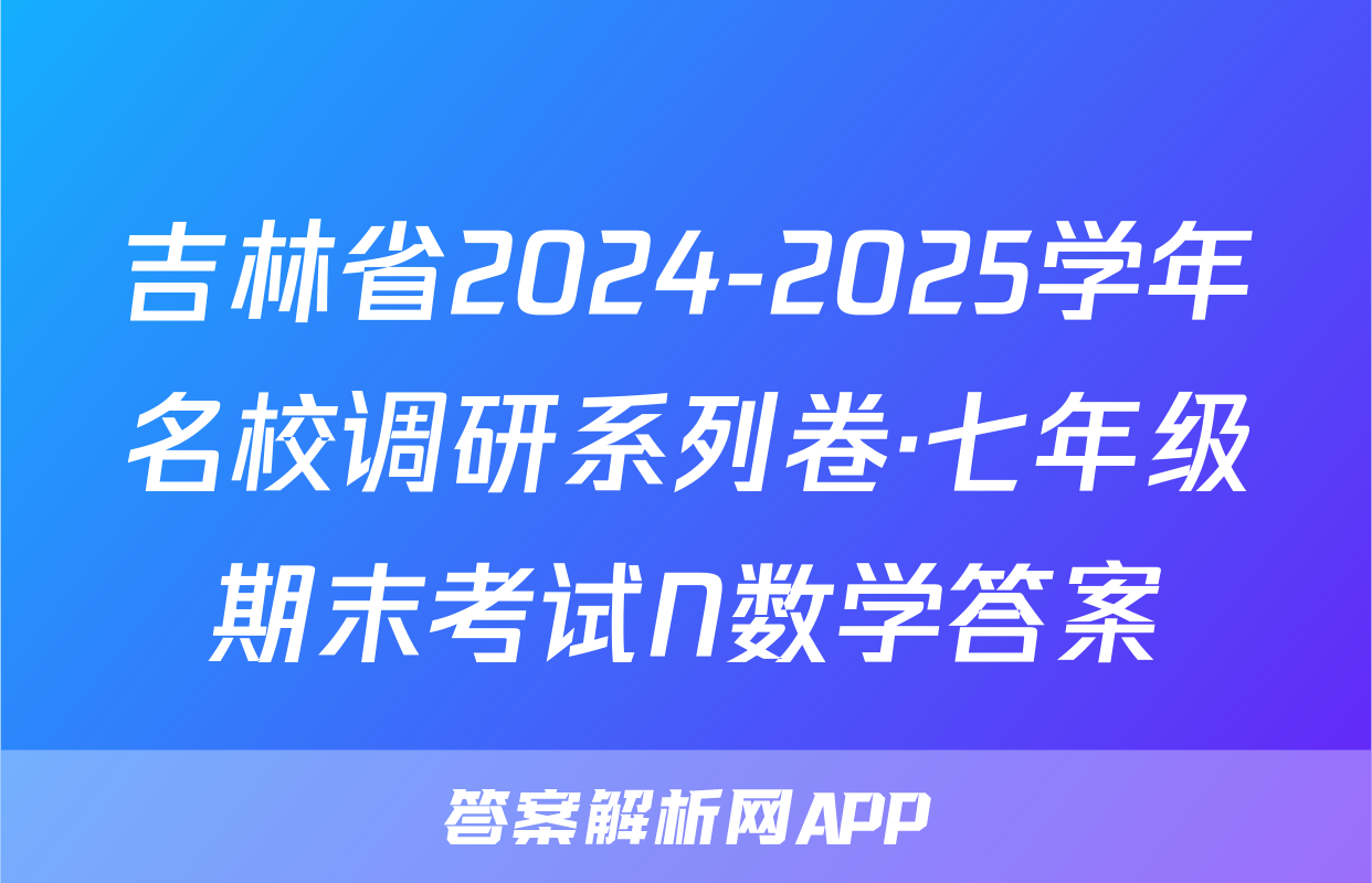 吉林省2024-2025学年名校调研系列卷·七年级期末考试N数学答案