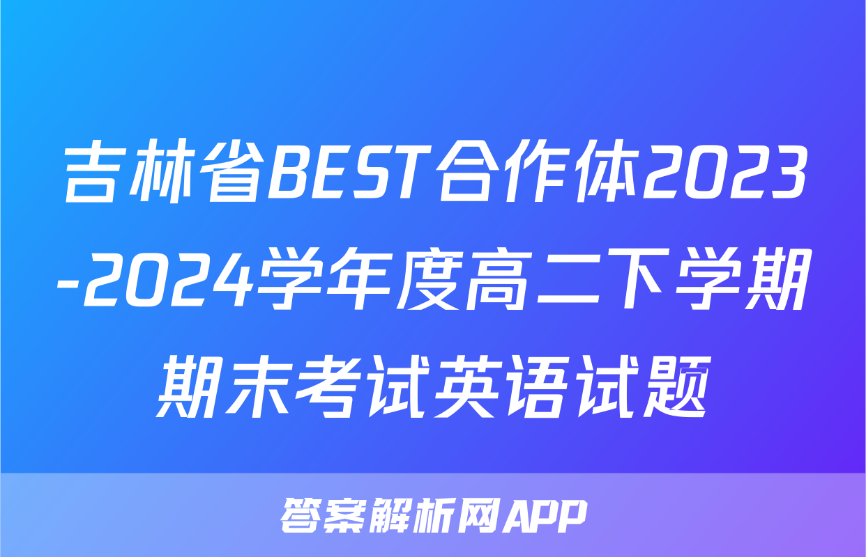 吉林省BEST合作体2023-2024学年度高二下学期期末考试英语试题
